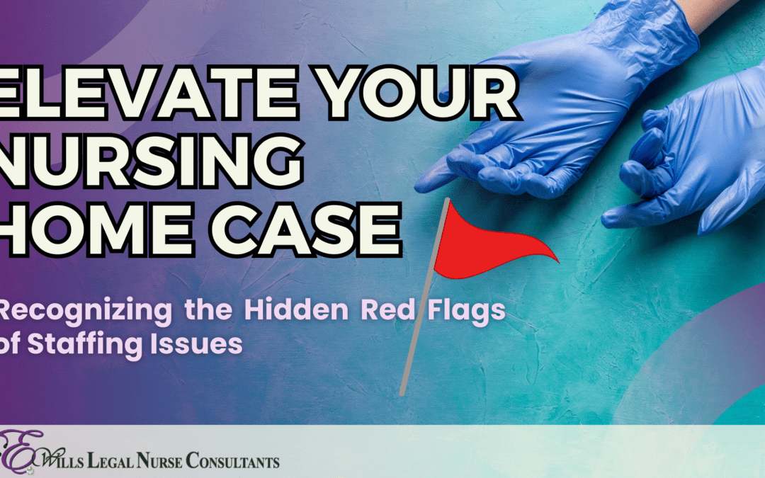 Elevate Your Nursing Home Case: Recognizing the Hidden Red Flags of Staffing Issues