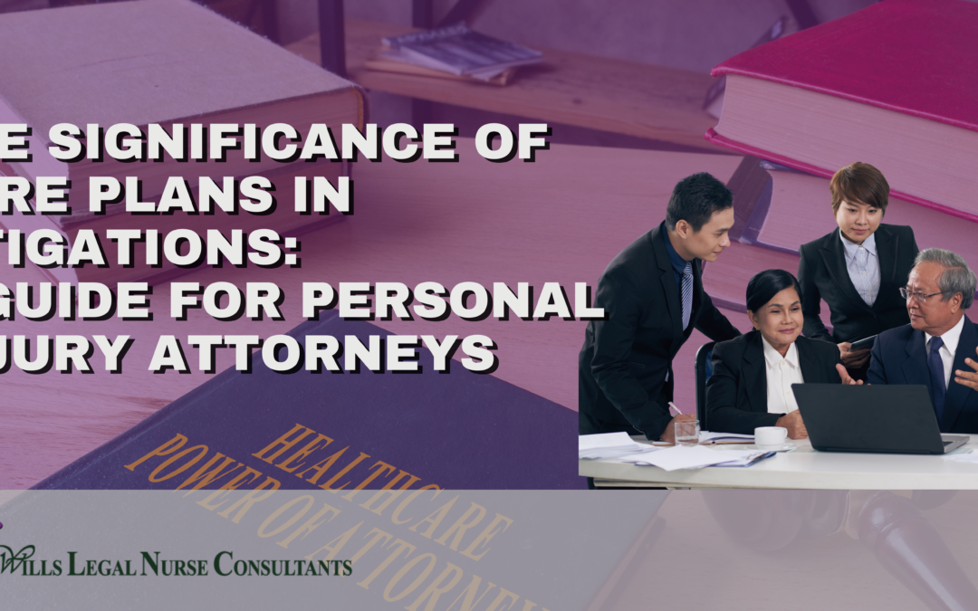 The Significance of Care Plans in Litigations: A Guide for Personal Injury Attorneys