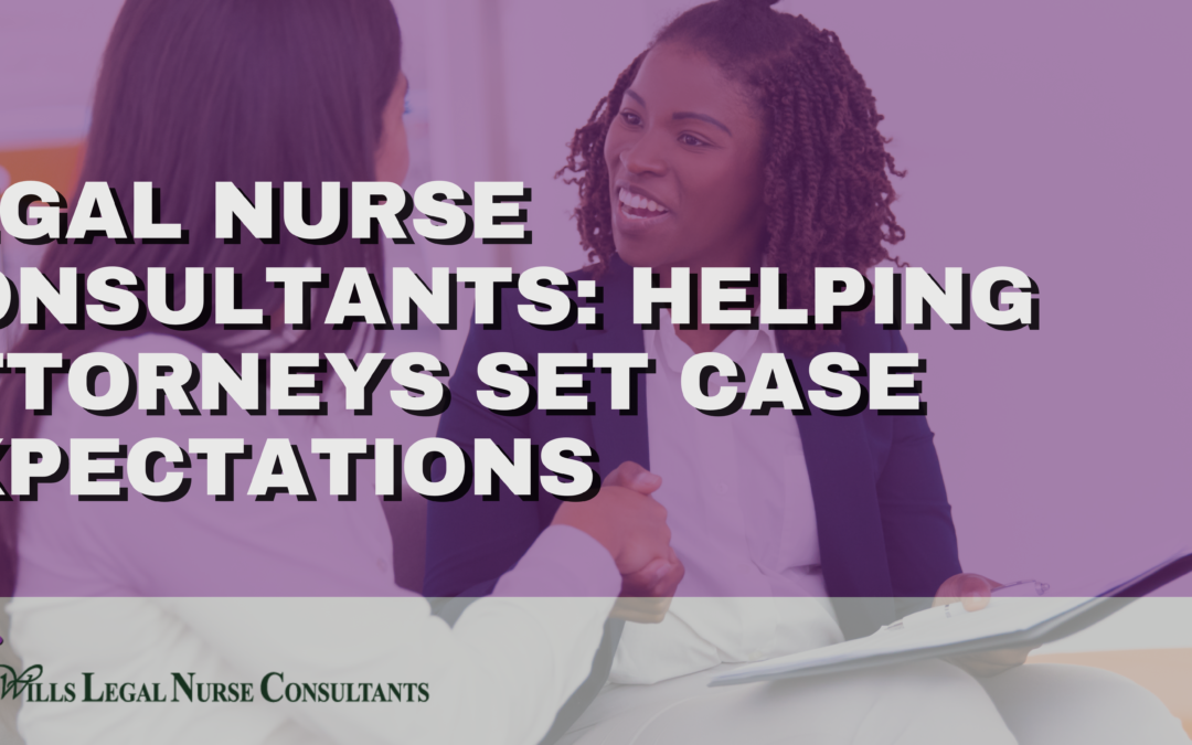 Legal Nurse Consultants: Helping Attorneys Set Case Expectations