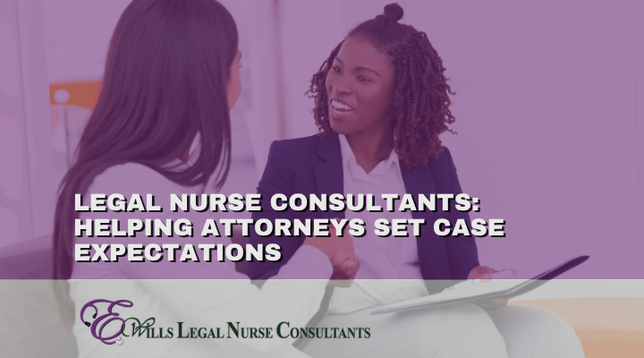 Legal Nurse Consultants: Helping Attorneys Set Case Expectations